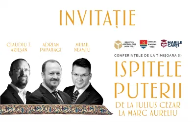 Conferințele de la Timișoara: Ispitele puterii. De la Iulius Cezar la Marc Aureliu. Invitați: Adrian Papahagi, Mihail Neamțu, Claudiu T. Arieșan