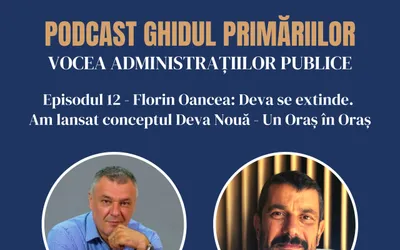 Primarul Florin Oancea: Deva se extinde. Am lansat conceptul Deva Nouă - Un Oraș în Oraș | Podcast | Episodul 12