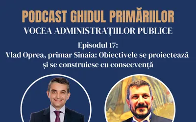 Vlad Oprea, primar Sinaia: Obiectivele se proiectează și se construiesc cu consecvență | Podcast | Episodul 17