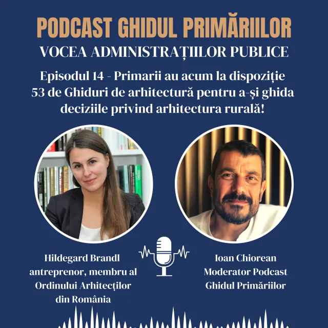 Primarii au la dispoziție 53 de Ghiduri pentru a-și ghida deciziile privind arhitectura rurală | Podcast | Episodul 14
