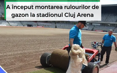 A început montarea rulourilor de gazon la stadionul Cluj Arena