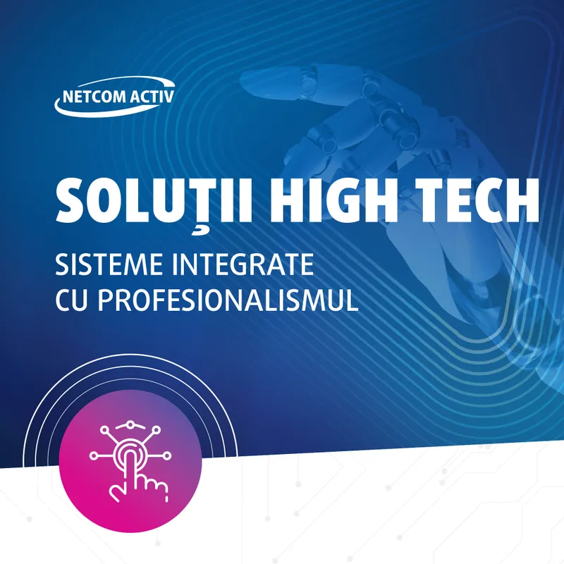 SOLUȚII HIGH TECH. SISTEME INTEGRATE CU PROFESIONALISMUL. DIGITALIZARE