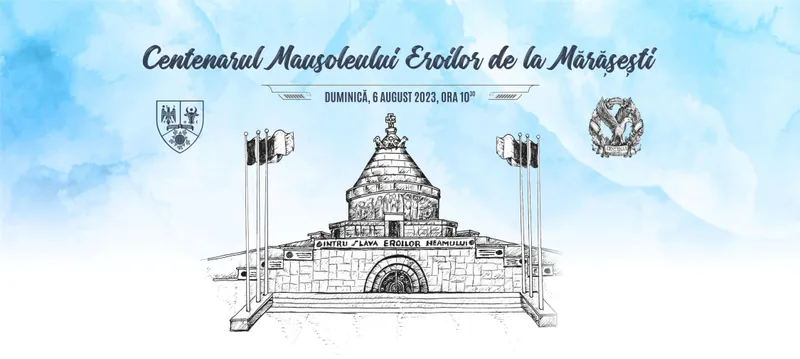 Centenarul Mausoleului Eroilor de la Mărășești: 6 august 2023