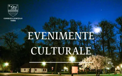 Evenimentele culturale ale săptămânii în organizarea instituțiilor CJ Timiș