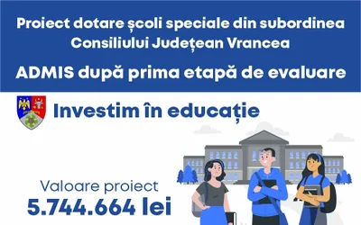 Proiectul pentru dotarea școlilor speciale din subordinea Consiliului Județean Vrancea, ADMIS  după prima etapă de evaluare