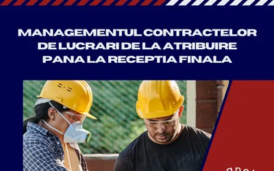 MANAGEMENTUL CONTRACTELOR DE LUCRARI DE LA ATRIBUIRE PANA LA RECEPTIA FINALA