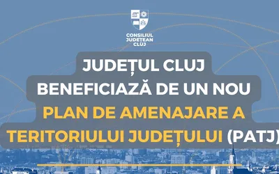 Județul Cluj beneficiază de un nou Plan de Amenajare a Teritoriului Județului (PATJ)