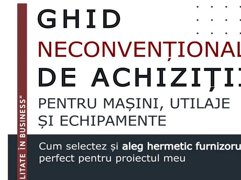 Ghid Neconvențional De Achiziții pentru Utilaje, Mașini și Echipamente | Cum aleg pe bune